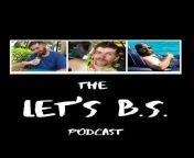 The Let&#39;s BS Podcast