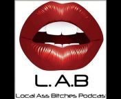 Lab Podcast - The Local Ass Bitches Podcast