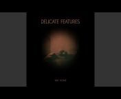 Delicate Features - Topic