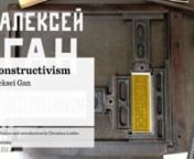 London launch of CONSTRUCTIVISM a brand new English facsimile imprint of Alexei Gans defining treatise for the Constructivist movement.nTo be held on Thursday, 10th July, 6:30 p.m.nAt The GRAD galleryn3-4a Little Portland Street London W1W 7JB (Oxford Circus)nThe original text – reproduced in Gan´s own design and layout - is preceded by Christine Lodder´s fascinating introductory essay that both rediscovers and re-evaluates the career and influence of the mercurial and mysterious Gan.