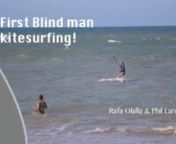 Rafa Olalla is the first blind man kitesurfing!He is an ex-fireman from Barcelona who was cought in an explosion and lost his face. After the biggest facial reconstruction of the history of medecine ,Rafa is now blind (he has 2% of vision in one of his eyes).Despite his accident Rafa is very happy person and his positve energy is the living proof that happiness is within. Fighting the odds he is now kitesurfing and who knows where he will stop (pilot a plane?).we hope you enjoy this litle video