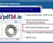 pdf3d.io, the lightweight, 3D PDF Automation Toolkit&#39;s command-line operation is explained in this tutorial guide. The how-to video covers how to configure XML instructions, through to creating a simple batch command file. Starting from a basic default STEP to PDF conversion, XML tag content, page layout, 3D assembly, transparency and outlines are set. Then an additional 3D annotation layers is added, and combined with a template drawing page. Finally a small windows batch file is created. The w