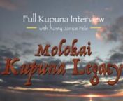 MOLOKAI KUPUNA LEGACY carefully weaves together the mana&#39;o and values of 9 Molokai Kupuna. It is a film designed to capture the attention of younger generations and empower values Aloha to all who watch the film. nnThe 30 minute documentary film is available to all online here: vimeo.com/187757766 nnIt is with honor that we now get to share each Kupunaʻs full interview from the making of the documentary. Aunty Janice Kaho&#39;okano Peleʻs mana&#39;o is a story oftrue wisdom, love , and Aloha.nnLess