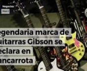 Legendaria marca de guitarras Gibson se declara en bancarrota from declara