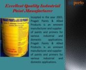 We are manufacturer and supplier of paints and primers for various industrial and domestic applications. We are specialized in making an industrial paint &amp; Allied products like Epoxy paint, P.U. Paint, &amp; Allied products like Epoxy paint, P.U. Paint, Syn. Paint, Q.D. Paint, Heat Resistant Paints, Stoving paints, Chlorinated Rubber paint, Anti Rusting Oils, Anticorrosive Black paint known as a PVC co Polymers, Epoxy Casting nSealers &amp; all types of Primers and its Thinners. Water base e