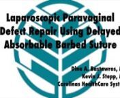 2017 Video Cafe 23 nLAPAROSCOPIC PARAVAGINAL DEFECT REPAIR USING DELAYED ABSORBABLE BARBED SUTURE nD. Bastawros; K. SteppnFemale Pelvic Medicine and Reconstructive Surgery, Carolinas Health Care System, Charlotte, NC.