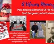 A Veterans Memory - Our host, Paul Holbert shares the story of his own Father, Staff Sergeant John Fortner, who he lost at the age of five and how it impacted his life. On the Going Solo Veterans Corner Show.nnWGSN-DB Going Solo Network 24/7 Live Streaming Radio, TV &amp; Podcasts - #1 Internet Singles Talk Network (www.goingsolomedia.com) for a Complete Singles Connection (www.goingsolonetwork.com)nnShow sponsored by Quest Fine Jewelers - (877) -860-0826 - QuestJewelers.com and National IT Se