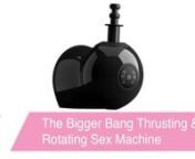 https://www.pinkcherry.com/products/the-bigger-bang-thrusting-sex-machine (PinkCherry US)nhttps://www.pinkcherry.ca/products/the-bigger-bang-thrusting-sex-machine (PinkCherry Canada)nn A unique play tool designed for easy portability, precision positioning and the potential for shared or solo play, Fetish Fantasy&#39;s The Bigger Bang Sex Machine offers extra versatile thrusting and rotating enjoyment almost anywhere.nnSeparately controlled, back-and-forth thrusting and circular rotation at several