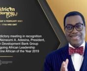 African Development Bank President Akinwumi A. Adesina recognized as Outgoing ALM Leadership Person of the Yearn nAs the outgoing holder of the African Leadership Magazine’s 2019 African of the Year Award, President Akinwumi A. Adesina is honoured by the award organizers at a valedictory meeting on Monday 8 February 2021.n nPresident Adesina makes brief remarks and speaks about his future ambitions for Africa. He is also be inducted into the African Leadership Hall of Fame 2020.n nThe theme of