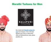 Buy readymade pheta online from Kalapuri Store. Best collection of turbans for men are available here. These readymade safa or pagdi are highly demanded for Marriage functions. All types of party wear readymade pagdi for men are available here at best price. You can also buy Marathi topi or pheta from Kalapuri, famous headwear in Maharashtra.