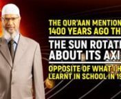 The Quran Mentioned 1400 Years Ago that the Sun Rotates About its Axis, Opposite of what I had Learnt in School in 1982 - Dr Zakir NaiknnITC-5nnWhen I was in school, I passed my school in 1982 about 29 years back. There I had learned in science that the sun though it revolves, it does.. it does not rotate about its own axis but the Quran mentions in nnSurah Anbiya ch. no. 21 verse no. 33 n“Huwal Ladhi Khalaqal Layla Wan Nahara”n“It is Allah who has created the night and the day”n“Wash