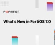What's New in FortiOS 7.0 from forti