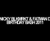 For those that couldn&#39;t make it &amp; for those that want to relive it! Nicky Blackmarket &amp; Fatman D&#39;s Birthday Bash 2011.