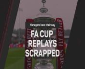 Pep Guardiola, Mikel Arteta and Erik ten Hag have their say on the decision to scrap FA Cup replays
