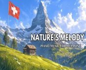 SWITZERLAND ｜ Relaxing Music for Stress Relief, Heals The Mind &amp; Stop Anxiety, Soothing Body, Heart