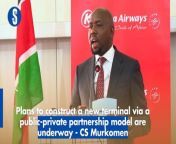 Plans to construct a new terminal via a public-private partnership model are underway - Transport CS Kipchumba Murkomen