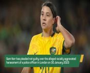 Matildas captain Sam Kerr has pleaded not guilty to racially aggravated harassment of a police officer.