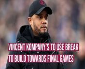 Burnley boss Vincent Kompany will use the international break to review the season so far and plan for the final nine games.